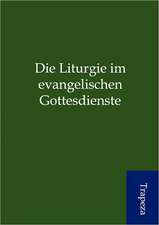 Die Liturgie im evangelischen Gottesdienste