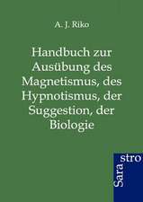 Handbuch zur Ausübung des Magnetismus, des Hypnotismus, der Suggestion, der Biologie