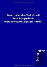 Gesetz über den Verkehr mit Betäubungsmitteln (Betäubungsmittelgesetz - BtMG)