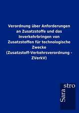 Verordnung über Anforderungen an Zusatzstoffe und das Inverkehrbringen von Zusatzstoffen für technologische Zwecke (Zusatzstoff-Verkehrsverordnung - ZVerkV)