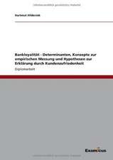 Bankloyalität - Determinanten, Konzepte zur empirischen Messung und Hypothesen zur Erklärung durch Kundenzufriedenheit