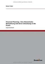 Financial Planning - Eine theoretische Betrachtung und deren Umsetzung in der Praxis