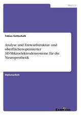 Analyse und Entwurfstruktur- und oberflächenoptimierter 3D-Mikroelektrodensysteme für die Neuroprothetik