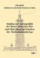 Studien zur Außenpolitik der Kaiser Antoninus Pius und Marc Aurel im Schatten der Markomannenkriege