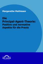 Die Principal-Agent-Theorie: Positive Und Normative Aspekte Fur Die Praxis