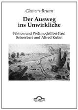 Der Ausweg Ins Unwirkliche: Fiktion Und Weltmodell Bei Paul Scheerbart Und Alfred Kubin