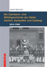 Die Garnisons- und Militärgeschichte der Städte Aachen, Eschweiler und Stolberg