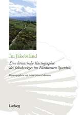 Im Jakobsland. Eine literarische Kartographie des Jakobsweges im Nordwesten Spaniens