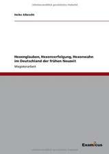 Hexenglauben, Hexenverfolgung, Hexenwahn im Deutschland der frühen Neuzeit