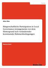 Bürgerschaftliche Partizipation in Local Governance-Arrangements vor dem Hintergrund sich verändernder kommunaler Rahmenbedingungen