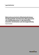 Motivationsorientierte Mitarbeiterbindung - Handlungsfelder des Retention-Managements von Schlüsselpersonen in den Bereichen Auswahl, Sozialisation und Anreizgestaltung