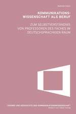 Kommunikationswissenschaft als Beruf. Zum Selbstverständnis von Professoren des Faches im deutschsprachigen Raum