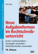 Neue Aufgabenformen Rechtschreibunterricht 10. Klasse - Sicher rechtschreiben - Strategien erwerben - Arbeitstechniken anwenden