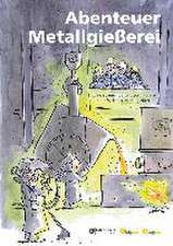 Hüter, M: Abenteuer Metallgießerei