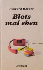 Blots mal eben...