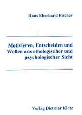 Motivieren, Entscheiden und Wollen aus ethologischer und psychologischer Sicht