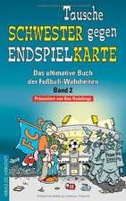 Das ultimative Buch der Fußball-Wahrheiten 02. Tausche Schwester gegen Endspielkarte