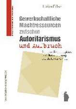 Gewerkschaftliche Machtressourcen zwischen Autoritarismus und Aufbruch
