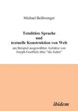 Totalitäre Sprache und textuelle Konstruktion von Welt. Am Beispiel ausgewählter Aufsätze von Joseph Goebbels über "die Juden"