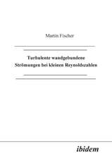 Fischer, M: Turbulente wandgebundene Strömungen bei kleinen