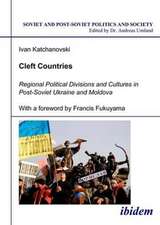 Cleft Countries – Regional Political Divisions and Cultures in Post–Soviet Ukraine and Moldova