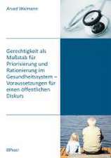 Gerechtigkeit als Maßstab für Priorisierung und Rationierung im Gesundheitssystem - Voraussetzungen für einen öffentlichen Diskurs