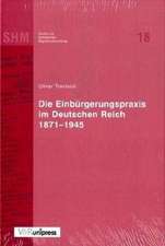 Die Einburgerungspraxis Im Deutschen Reich 1871-1945: Versuch Uber Die Determination Der Grammatischen Kontingenz