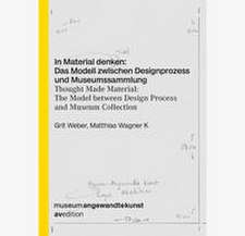 In Material denken: Das Modell zwischen Designprozess und Museumssammlung