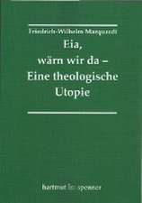 Eia, Wärn wir da - Eine theologische Utopie.