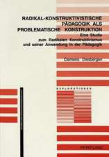 Radikal-Konstruktivistische Paedagogik ALS Problematische Konstruktion: Eine Studie Zum Radikalen Konstruktivismus Und Seiner Anwendung in Der Paedago