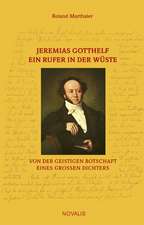 Jeremias Gotthelf - Ein Rufer in der Wüste