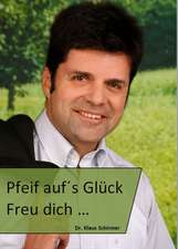 Pfeif auf's Glück. Freu dich...