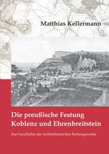 Kellermann, M: Die preußische Festung Koblenz und Ehrenbreit