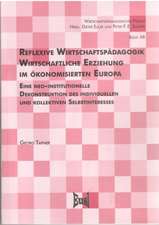 Reflexive Wirtschaftspädagogik. Wirtschaftliche Erziehung im ökonomisierten Europa