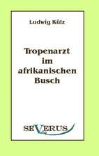 Tropenarzt Im Afrikanischen Busch: Ein Beitrag Zur Geschichte Und Zur Systematischen Grundlegung Der Erkenntnistheorie