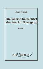 Die W Rme Betrachtet ALS Eine Art Der Bewegung, Bd. 1: Eine Kritische Geschichte Seiner Wichtigsten Lebenszeit Und Der Entscheidungsjahre Der Reformation (1517 - 1523