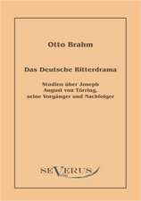 Das Deutsche Ritterdrama Des Achtzehnten Jahrhunderts: Studien Ber Joseph August Von T Rring, Seine Vorg Nger Und Nachfolger