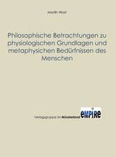 Philosophische Betrachtungen zu physiologischen Grundlagen und metaphysischen Bedürfnissen des Menschen