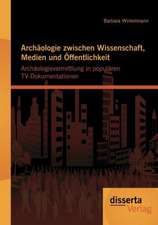 Arch Ologie Zwischen Wissenschaft, Medien Und Ffentlichkeit: Arch Ologievermittlung in Popul Ren TV-Dokumentationen