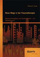 Neue Wege in Der Traumatherapie: Ressourcenaufbau Und Konfrontation - Ein Widerspruch?