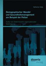 Demographischer Wandel Und Gesundheitsmanagement Am Beispiel Der Polizei: Kultur ALS Determinante Organisationaler Veranderung