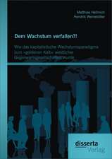 Dem Wachstum Verfallen?! Wie Das Kapitalistische Wachstumsparadigma Zum Goldenen Kalb Westlicher Gegenwartsgesellschaften Wurde: Substanzorientierung Ist Chefsache