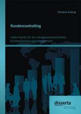 Kundencontrolling: Instrumente Fur Ein Ertragswertorientiertes Kundenbeziehungsmanagement