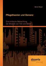 Pflegetheorien Und Demenz: Eine Kritische Betrachtung Der Modelle Von Feil Und Bohm