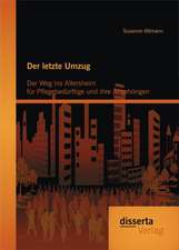 Der Letzte Umzug: Der Weg Ins Altersheim Fur Pflegebedurftige Und Ihre Angehorigen