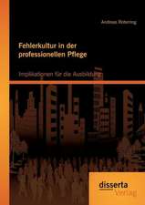 Fehlerkultur in Der Professionellen Pflege: Implikationen Fur Die Ausbildung