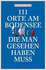 111 Orte am Bodensee, die man gesehen haben muss