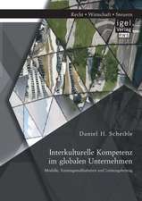 Interkulturelle Kompetenz Im Globalen Unternehmen: Modelle, Trainingsmassnahmen Und Leistungsbeitrag