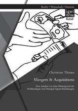 Mergers & Acquisitions: Eine Analyse VOR Dem Hintergrund Der Problemlagen Von Principal-Agent-Beziehungen