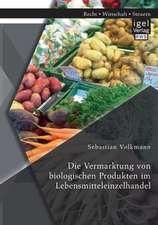 Die Vermarktung Von Biologischen Produkten Im Lebensmitteleinzelhandel: Unter Berucksichtigung Der Neuregelungen Und Auswirkungen Des Unternehmensteuerref